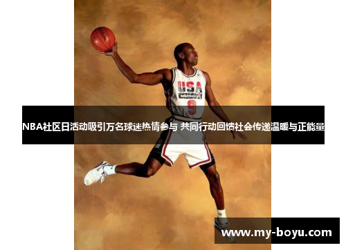 NBA社区日活动吸引万名球迷热情参与 共同行动回馈社会传递温暖与正能量