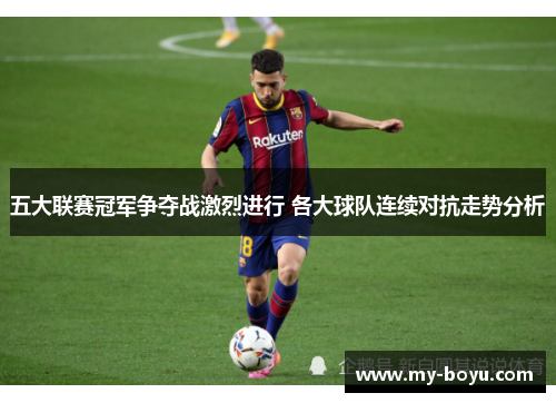 五大联赛冠军争夺战激烈进行 各大球队连续对抗走势分析