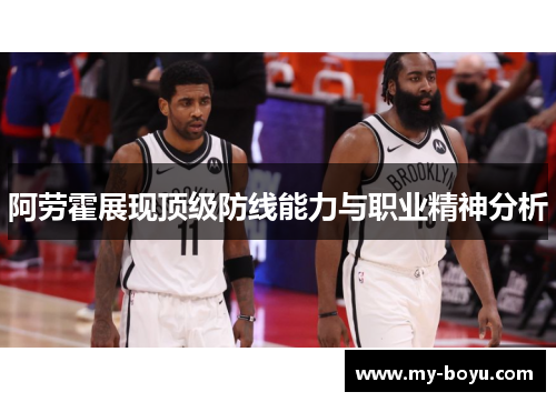 阿劳霍展现顶级防线能力与职业精神分析