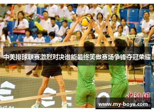 中美排球联赛激烈对决谁能最终笑傲赛场争锋夺冠荣耀