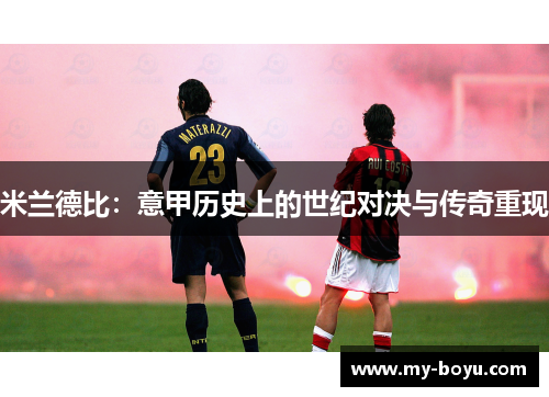 米兰德比：意甲历史上的世纪对决与传奇重现