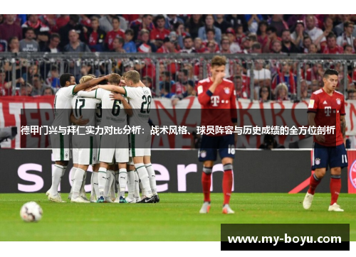 德甲门兴与拜仁实力对比分析：战术风格、球员阵容与历史成绩的全方位剖析