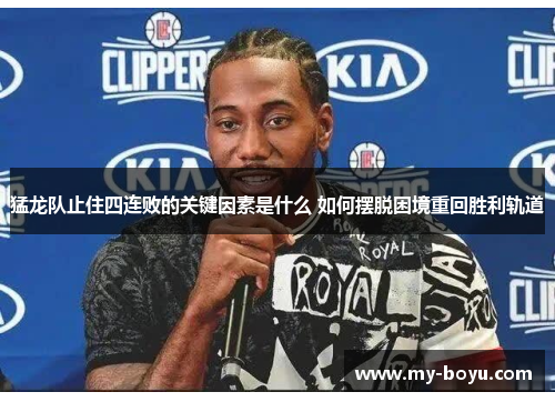猛龙队止住四连败的关键因素是什么 如何摆脱困境重回胜利轨道