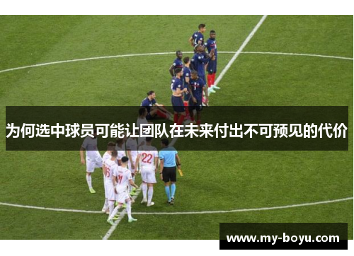 为何选中球员可能让团队在未来付出不可预见的代价