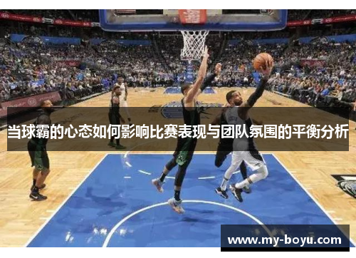 当球霸的心态如何影响比赛表现与团队氛围的平衡分析