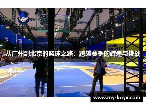 从广州到北京的篮球之路：跨越赛季的辉煌与挑战