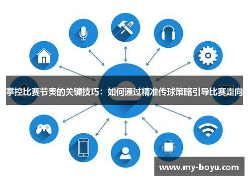 掌控比赛节奏的关键技巧：如何通过精准传球策略引导比赛走向
