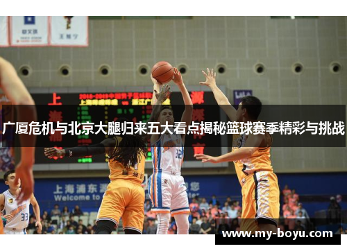 广厦危机与北京大腿归来五大看点揭秘篮球赛季精彩与挑战