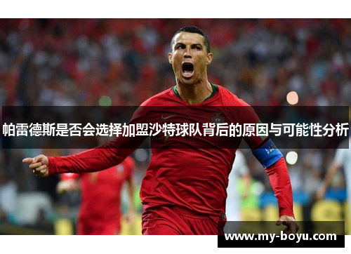 帕雷德斯是否会选择加盟沙特球队背后的原因与可能性分析