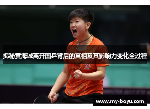 揭秘黄海诚离开国乒背后的真相及其影响力变化全过程