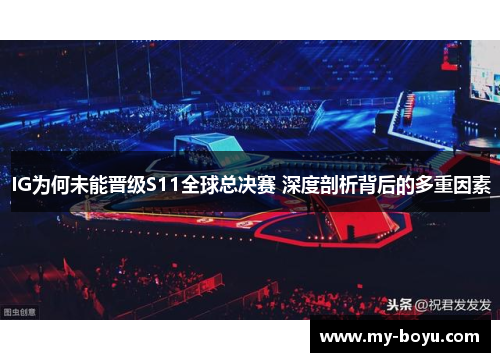 IG为何未能晋级S11全球总决赛 深度剖析背后的多重因素
