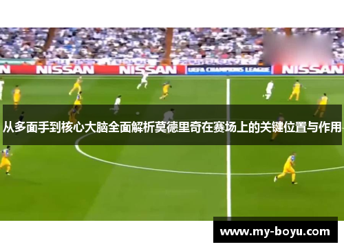 从多面手到核心大脑全面解析莫德里奇在赛场上的关键位置与作用