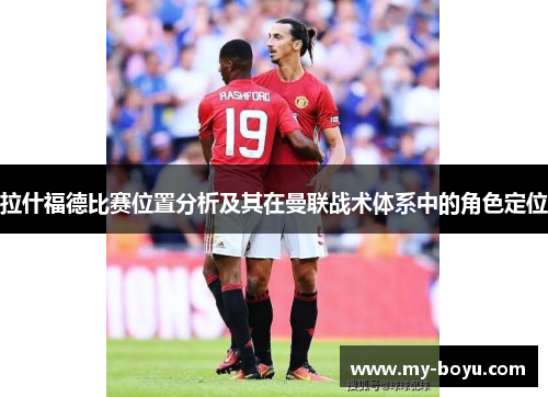 拉什福德比赛位置分析及其在曼联战术体系中的角色定位