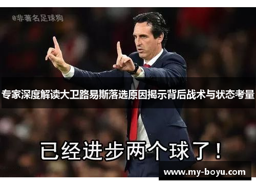 专家深度解读大卫路易斯落选原因揭示背后战术与状态考量