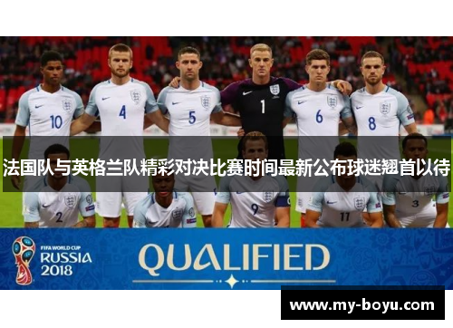 法国队与英格兰队精彩对决比赛时间最新公布球迷翘首以待 法国队与英格兰队精彩对决比赛时间最新公布球迷翘首以待