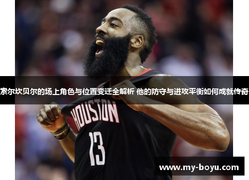 索尔坎贝尔的场上角色与位置变迁全解析 他的防守与进攻平衡如何成就传奇 索尔坎贝尔的场上角色与位置变迁全解析 他的防守与进攻平衡如何成就传奇