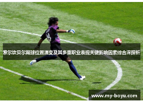 索尔坎贝尔踢球位置演变及其多重职业表现关键影响因素综合深探析 索尔坎贝尔踢球位置演变及其多重职业表现关键影响因素综合深探析